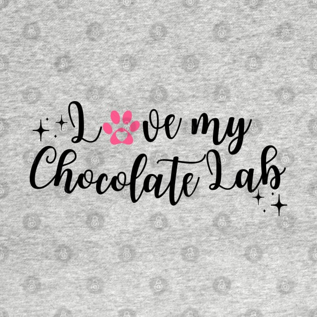 I Love My Chocolate Lab by Juliet & Gin